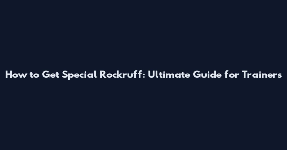 How to Get Special Rockruff: Ultimate Guide for Trainers
