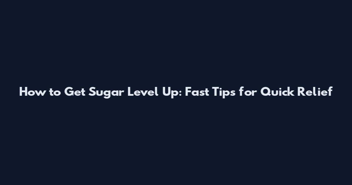 How to Get Sugar Level Up: Fast Tips for Quick Relief