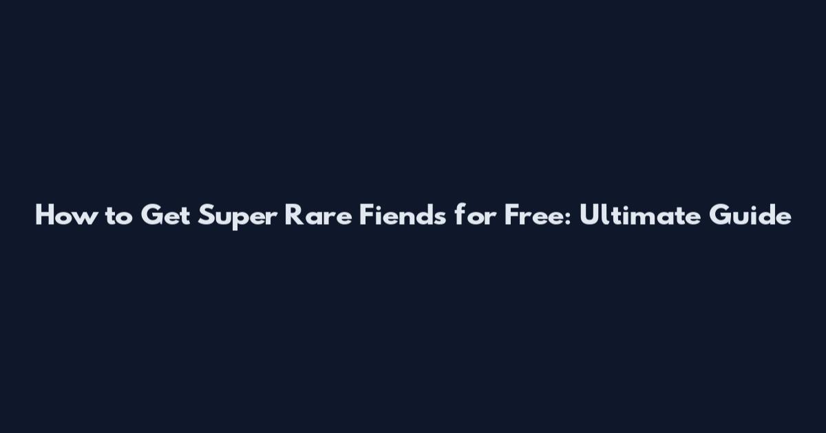 How to Get Super Rare Fiends for Free: Ultimate Guide