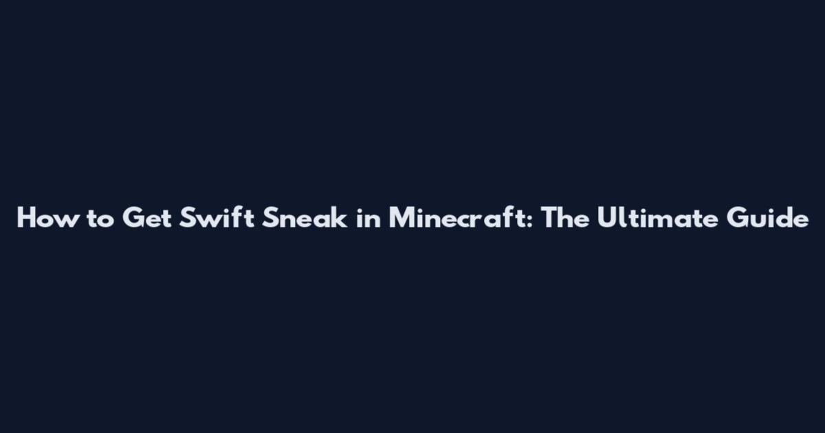 How to Get Swift Sneak in Minecraft: The Ultimate Guide