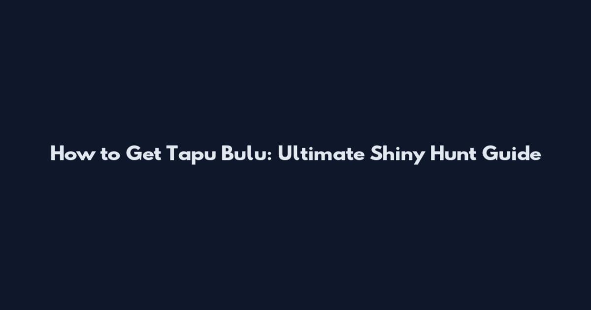 How to Get Tapu Bulu: Ultimate Shiny Hunt Guide