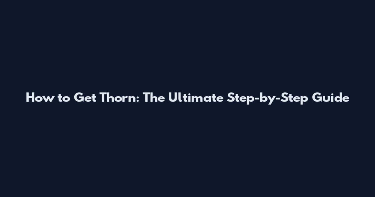 How to Get Thorn: The Ultimate Step-by-Step Guide