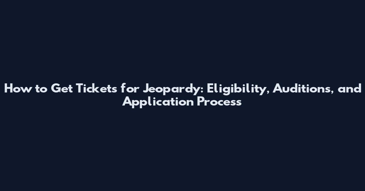 How to Get Tickets for Jeopardy: Eligibility, Auditions, and Application Process