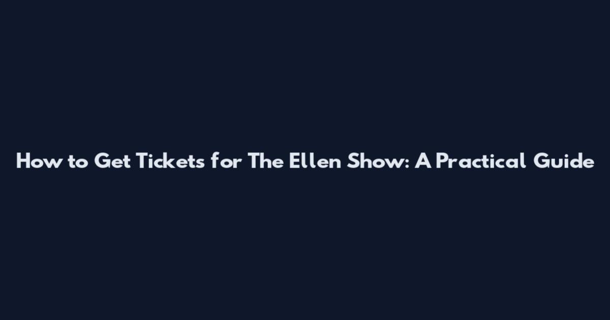 How to Get Tickets for The Ellen Show: A Practical Guide