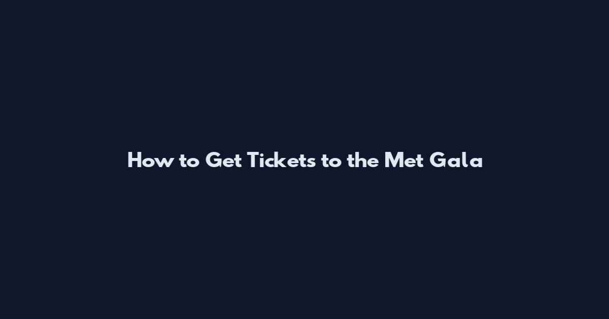 How to Get Tickets to the Met Gala