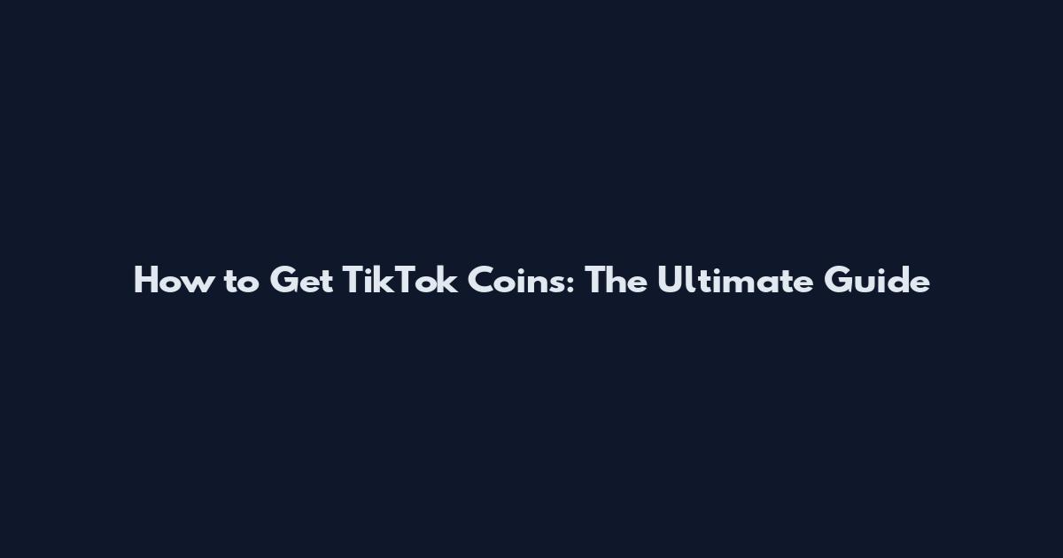 How to Get TikTok Coins: The Ultimate Guide