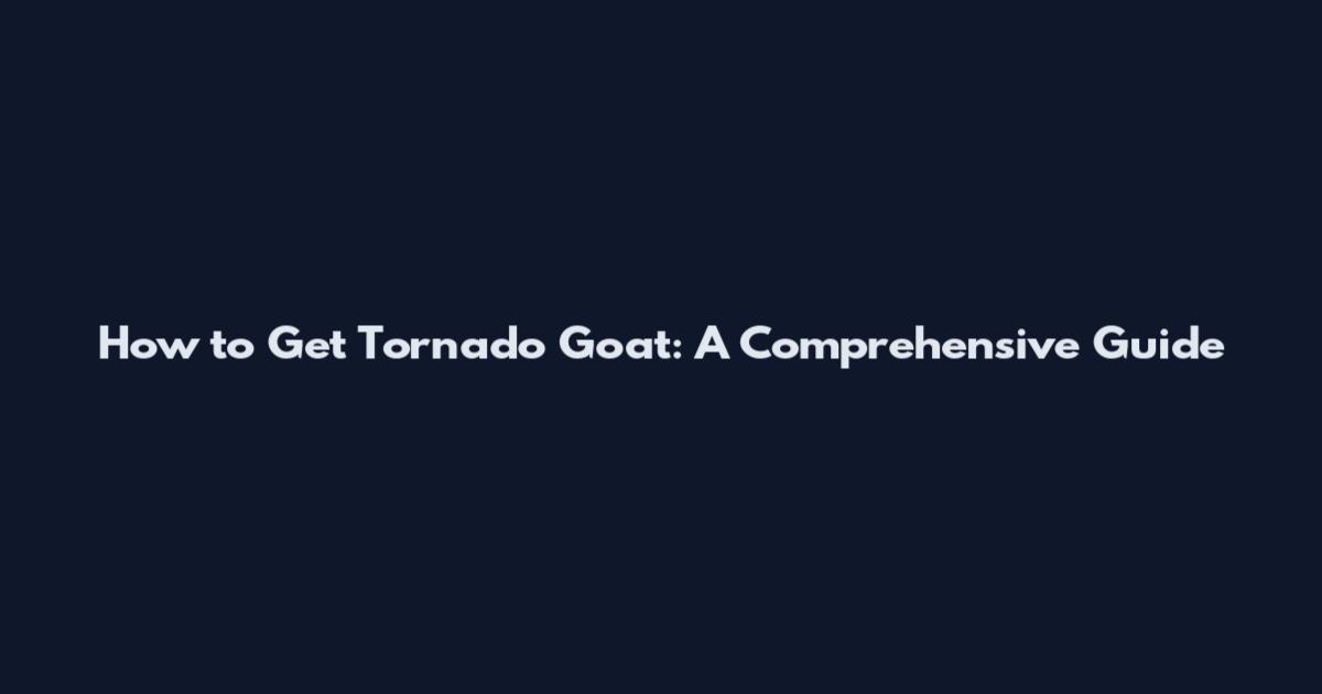 How to Get Tornado Goat: A Comprehensive Guide