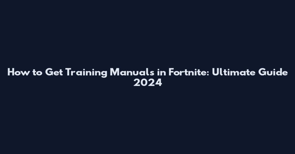 How to Get Training Manuals in Fortnite: Ultimate Guide 2024
