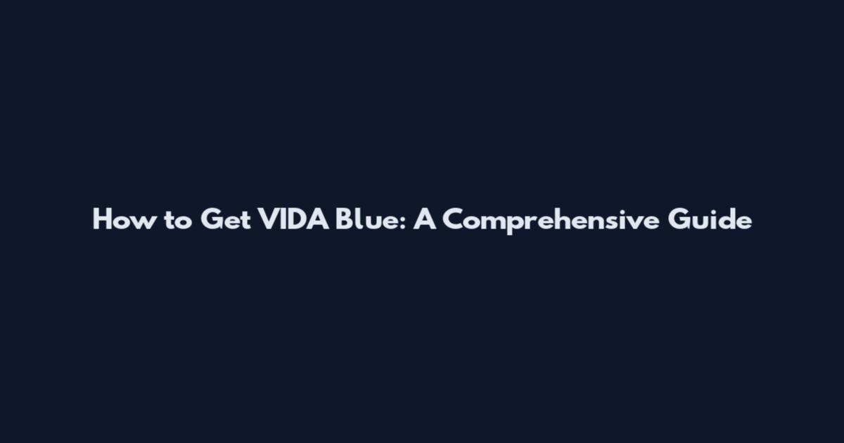 How to Get VIDA Blue: A Comprehensive Guide