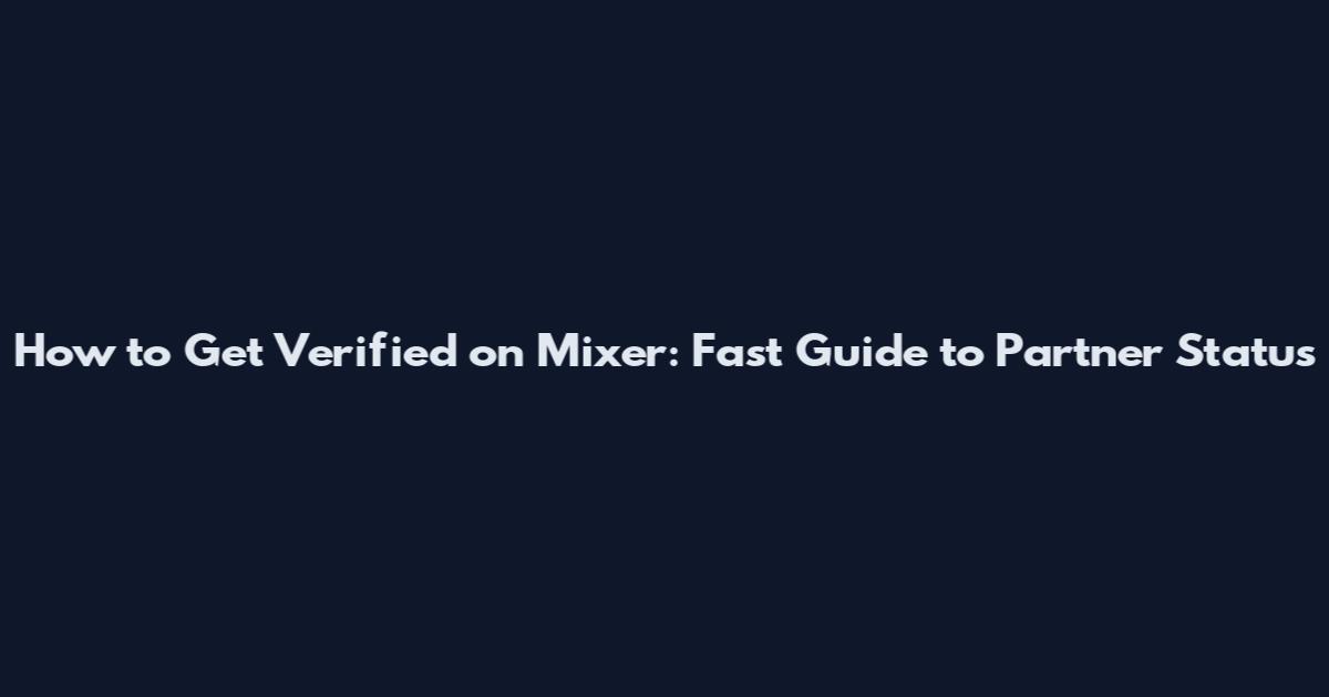 How to Get Verified on Mixer: Fast Guide to Partner Status
