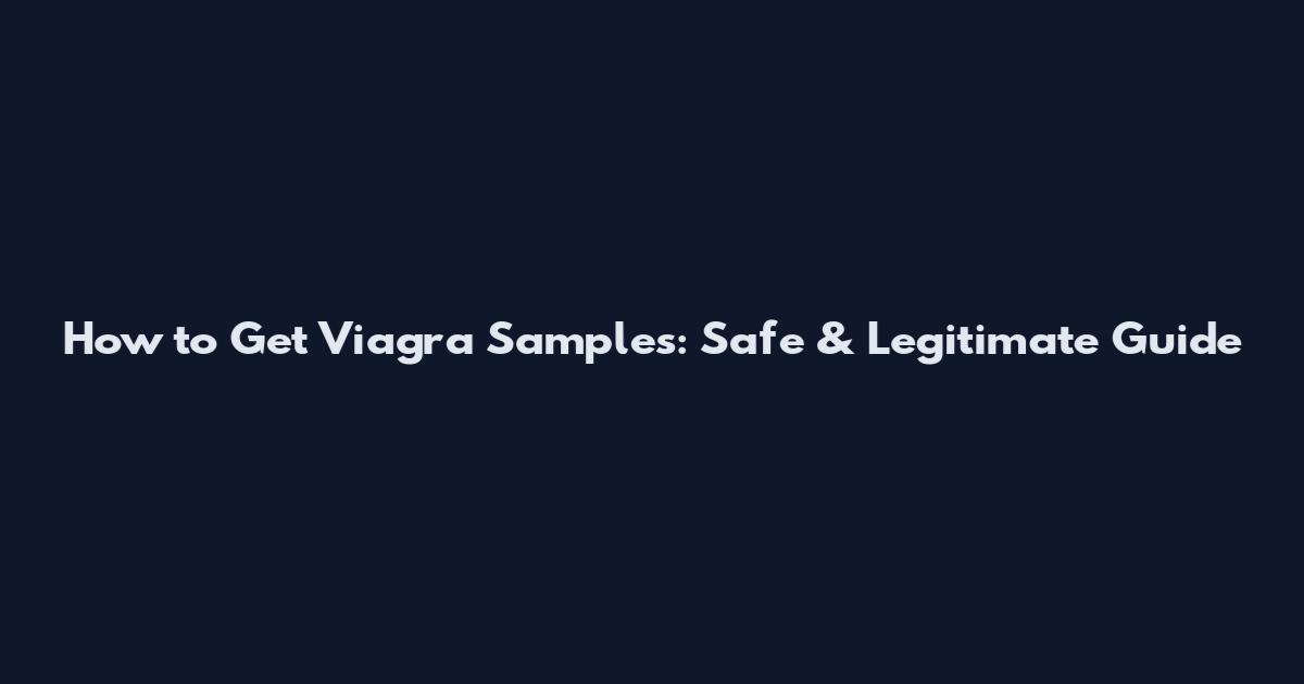 How to Get Viagra Samples: Safe & Legitimate Guide