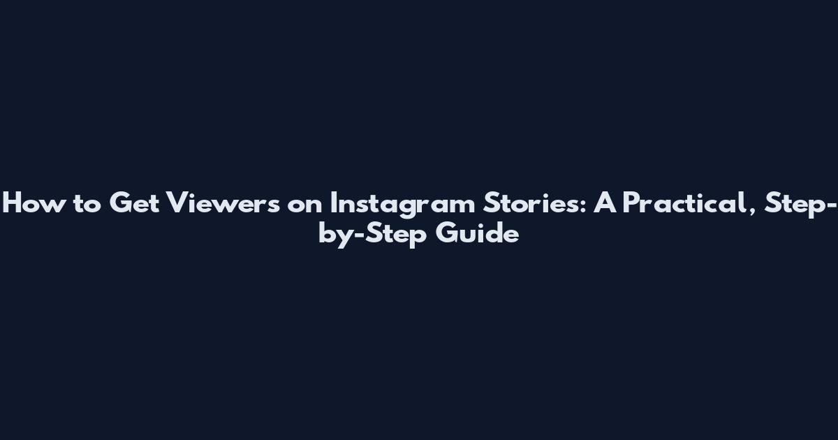 How to Get Viewers on Instagram Stories: A Practical, Step-by-Step Guide