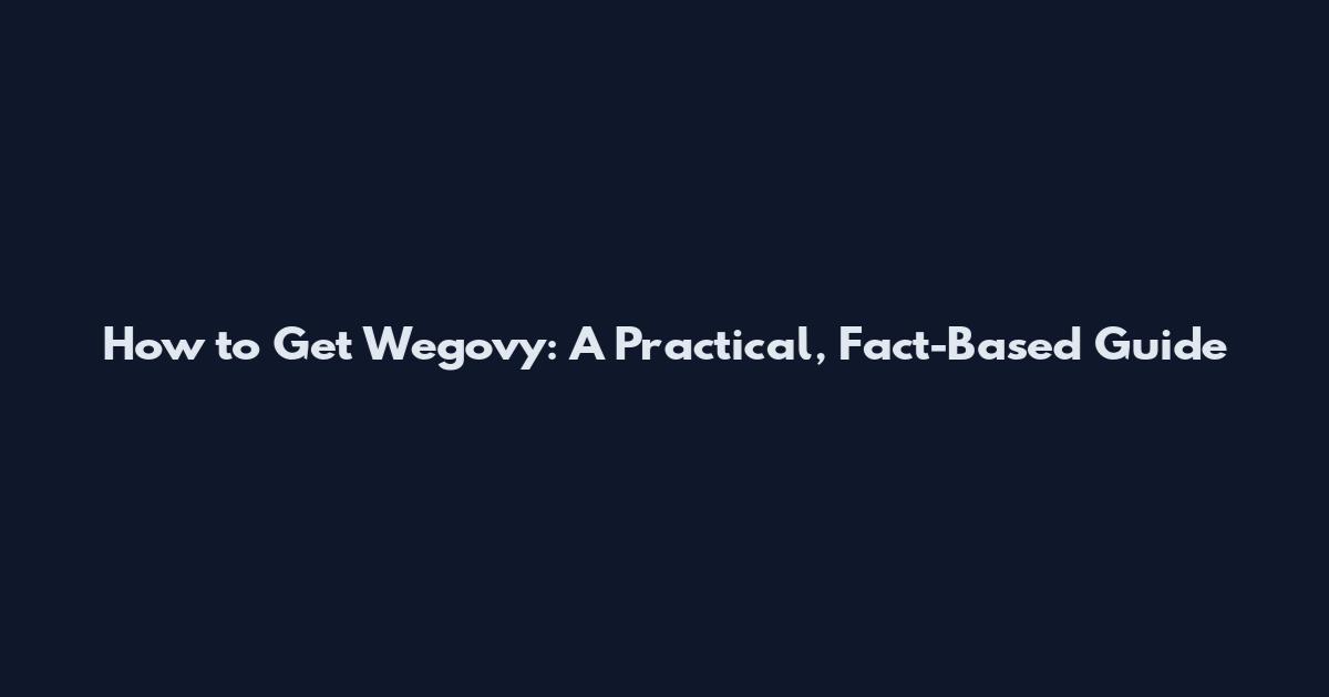 How to Get Wegovy: A Practical, Fact-Based Guide