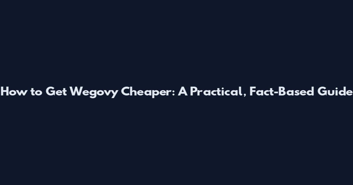 How to Get Wegovy Cheaper: A Practical, Fact-Based Guide