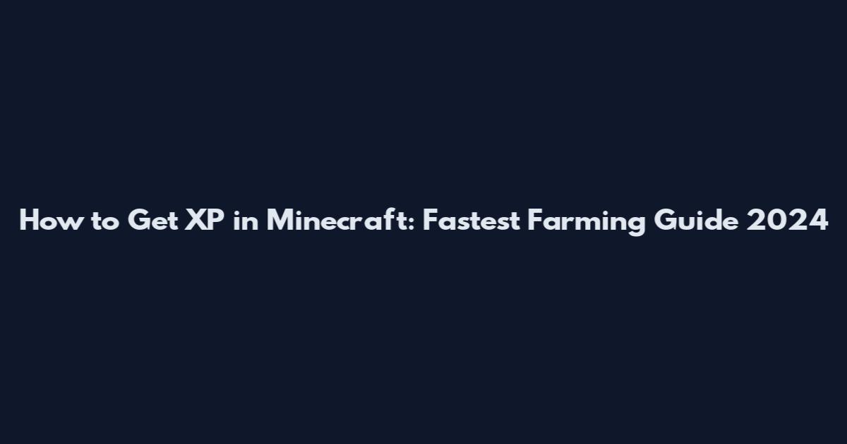 How to Get XP in Minecraft: Fastest Farming Guide 2024