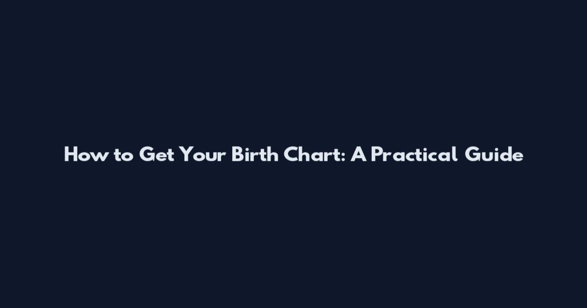 How to Get Your Birth Chart: A Practical Guide