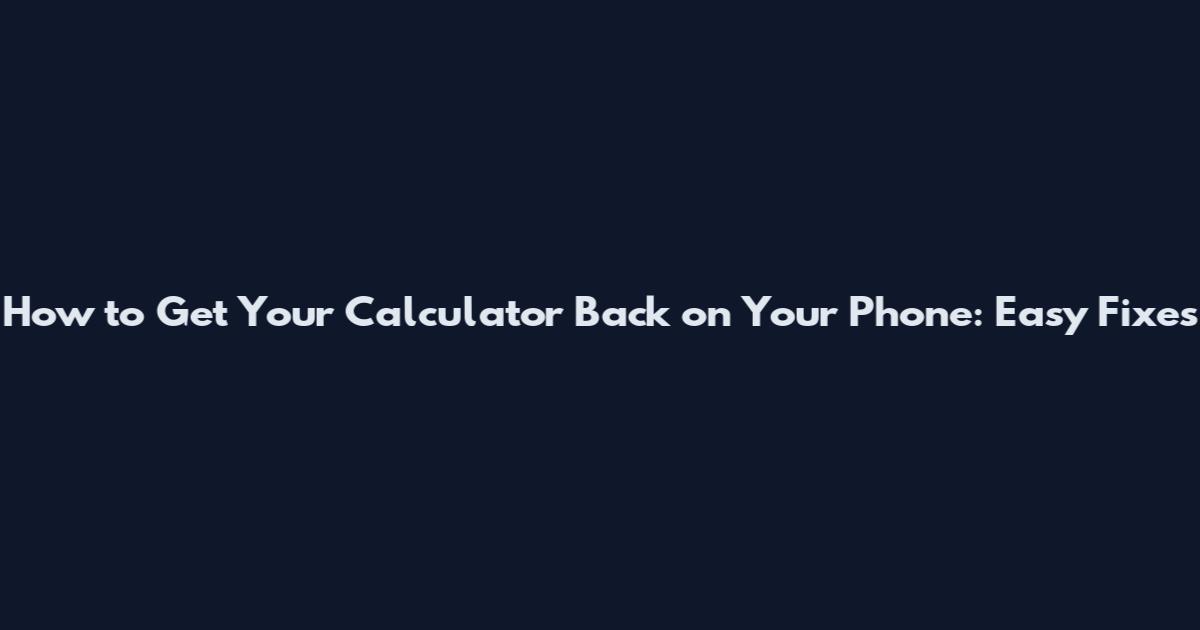 How to Get Your Calculator Back on Your Phone: Easy Fixes