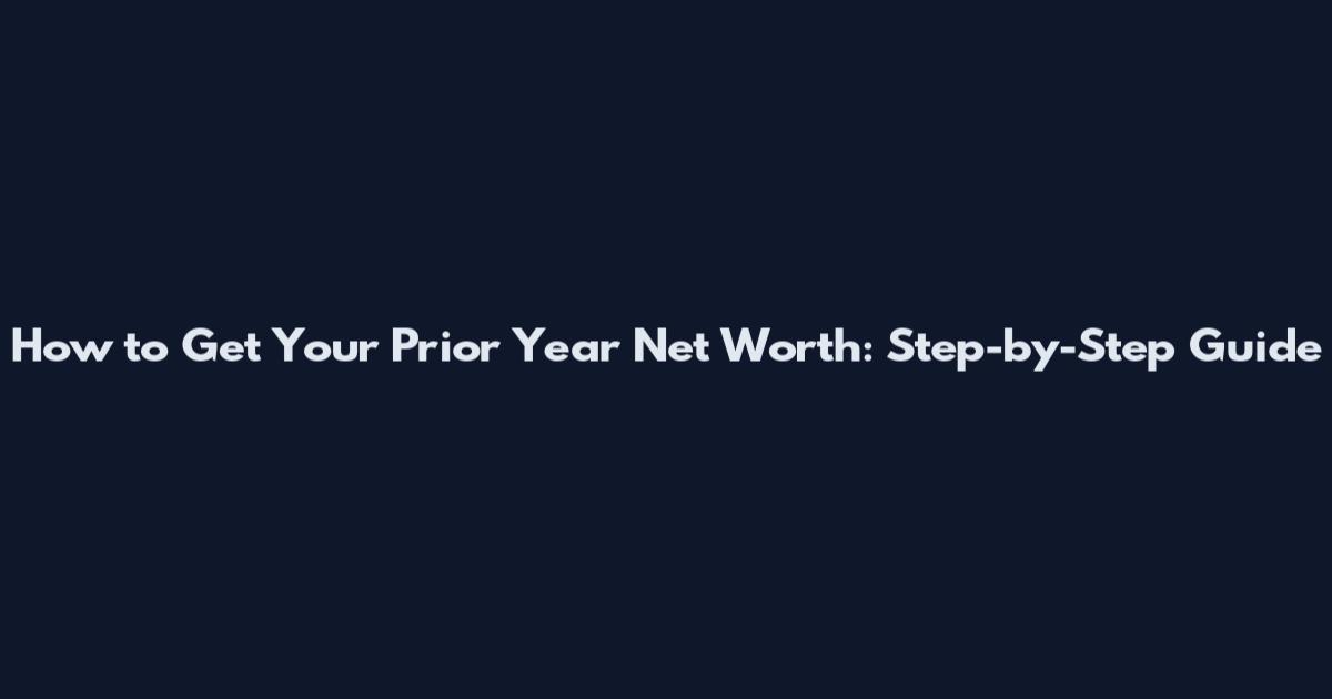 How to Get Your Prior Year Net Worth: Step-by-Step Guide