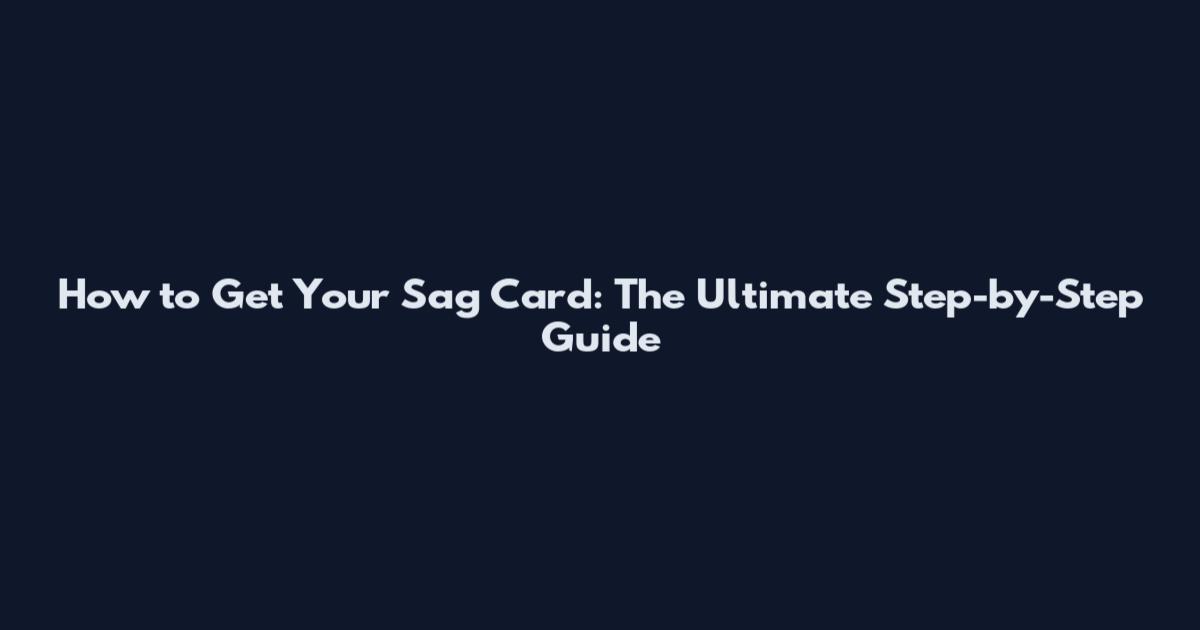 How to Get Your Sag Card: The Ultimate Step-by-Step Guide