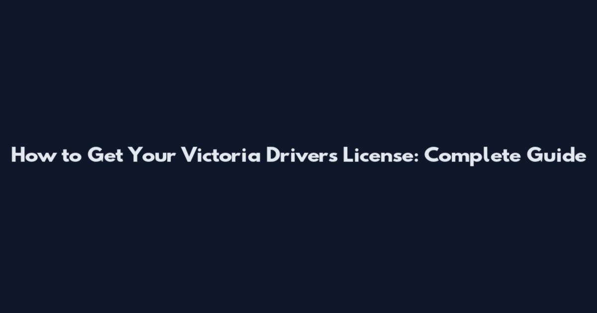 How to Get Your Victoria Driver's License: Complete Guide