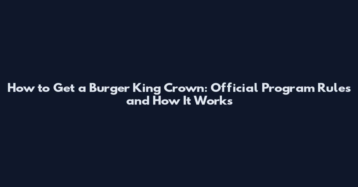 How to Get a Burger King Crown: Official Program Rules and How It Works