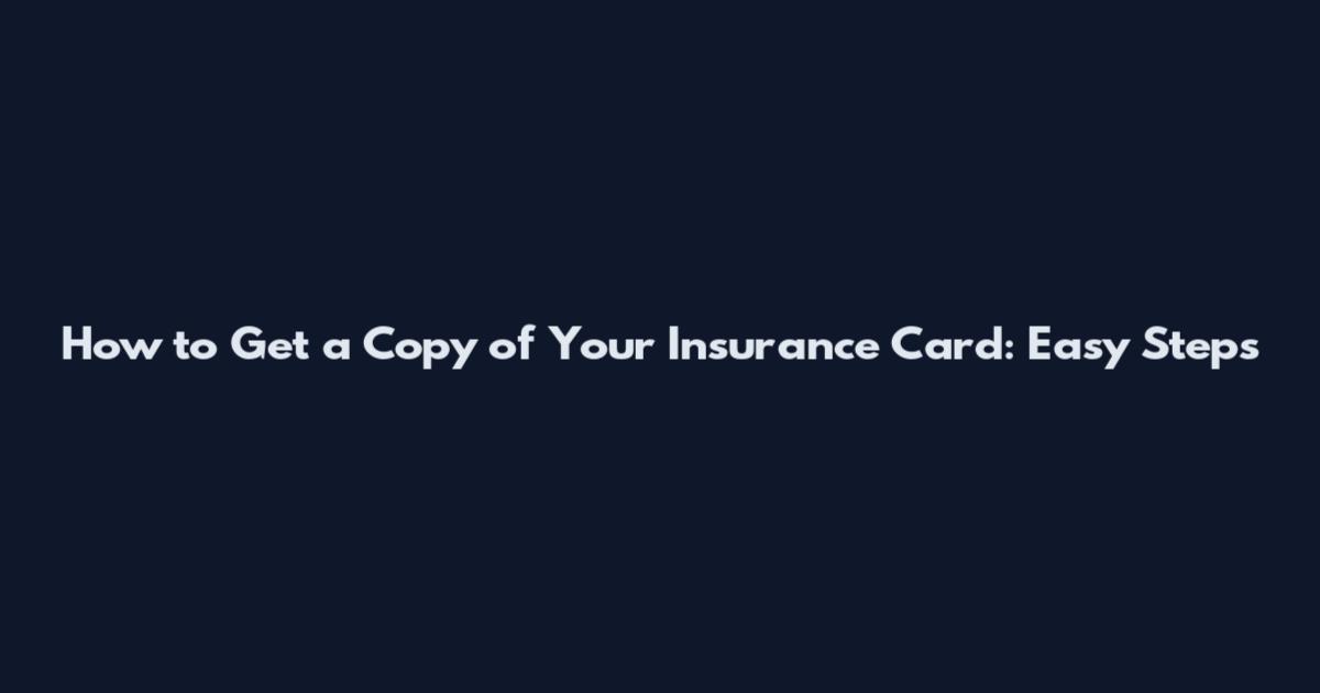 How to Get a Copy of Your Insurance Card: Easy Steps