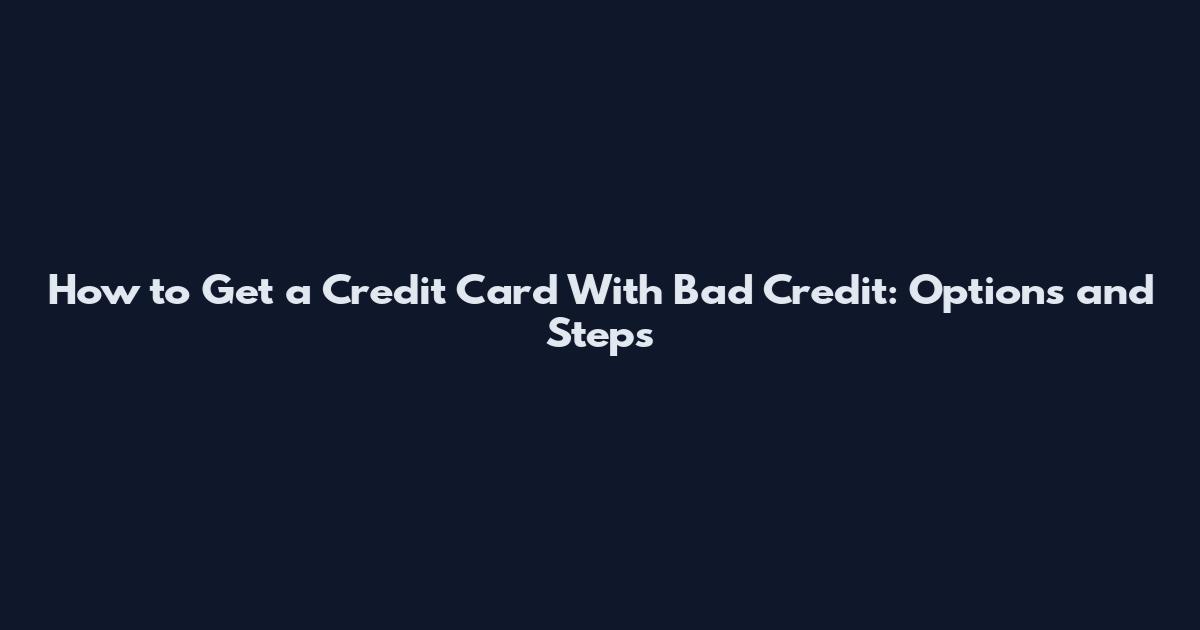How to Get a Credit Card With Bad Credit: Options and Steps