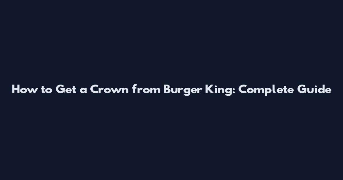 How to Get a Crown from Burger King: Complete Guide