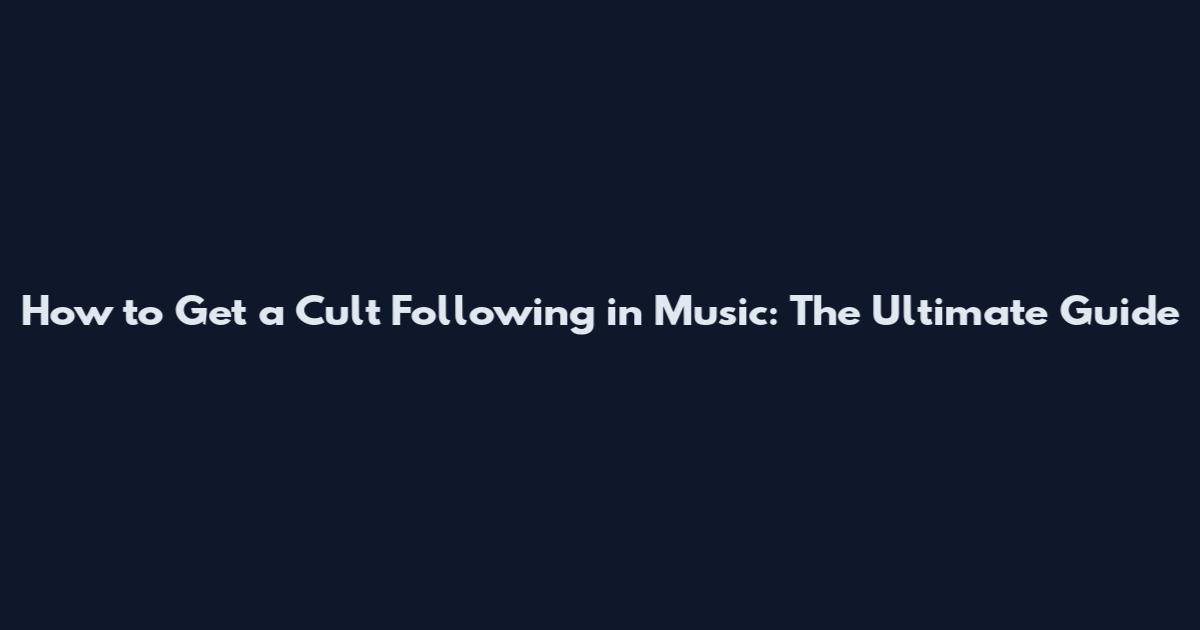How to Get a Cult Following in Music: The Ultimate Guide