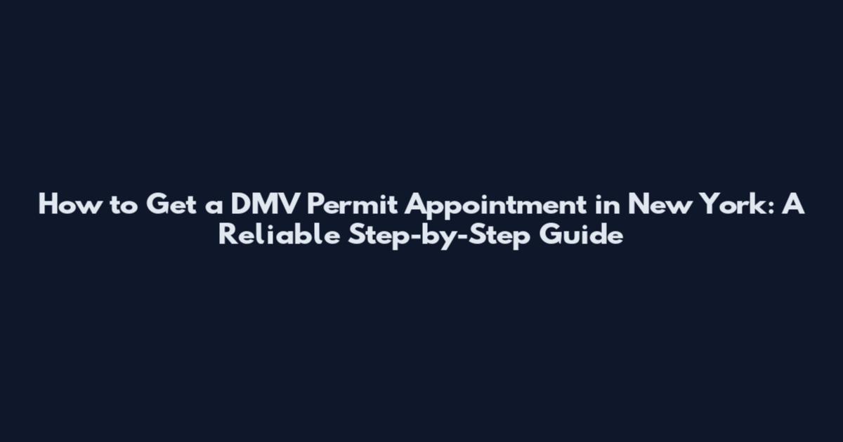How to Get a DMV Permit Appointment in New York: A Reliable Step-by-Step Guide