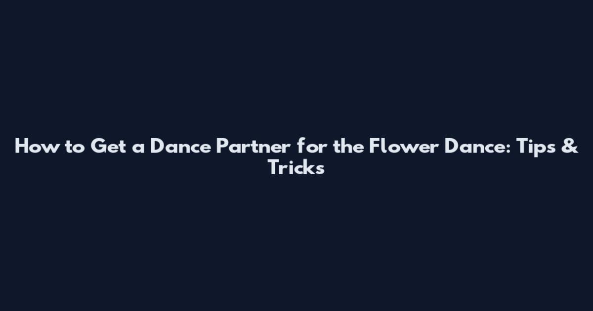 How to Get a Dance Partner for the Flower Dance: Tips & Tricks