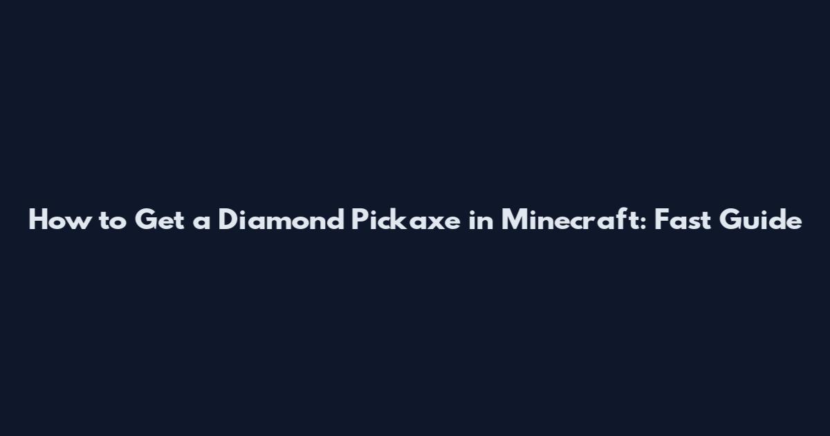 How to Get a Diamond Pickaxe in Minecraft: Fast Guide