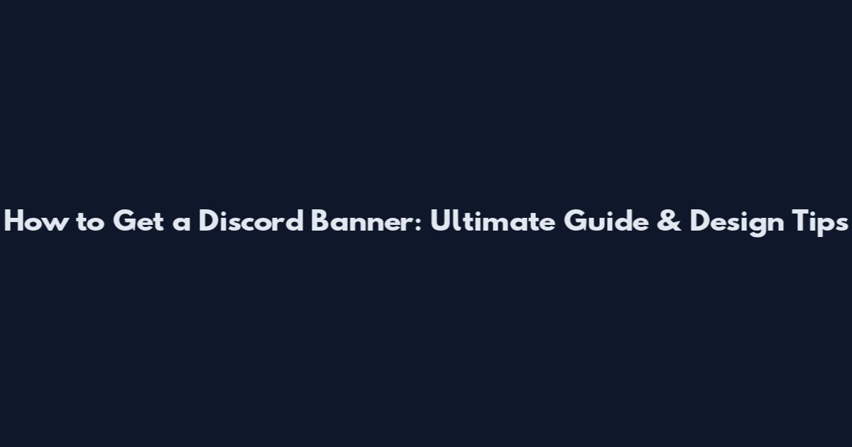 How to Get a Discord Banner: Ultimate Guide & Design Tips
