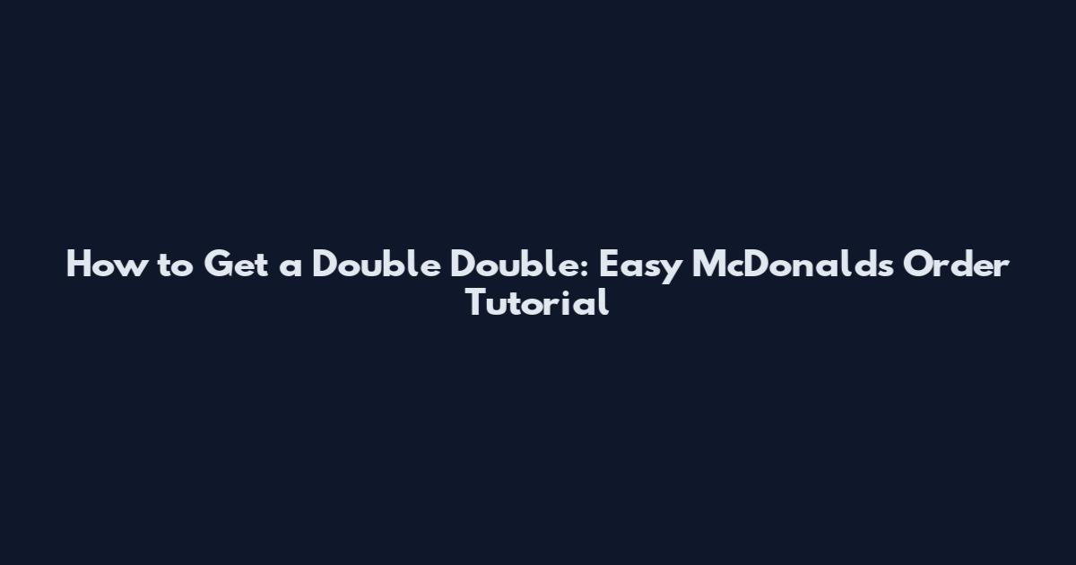 How to Get a Double Double: Easy McDonald's Order Tutorial