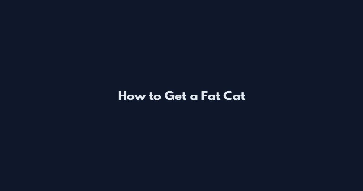 How to Get a Fat Cat