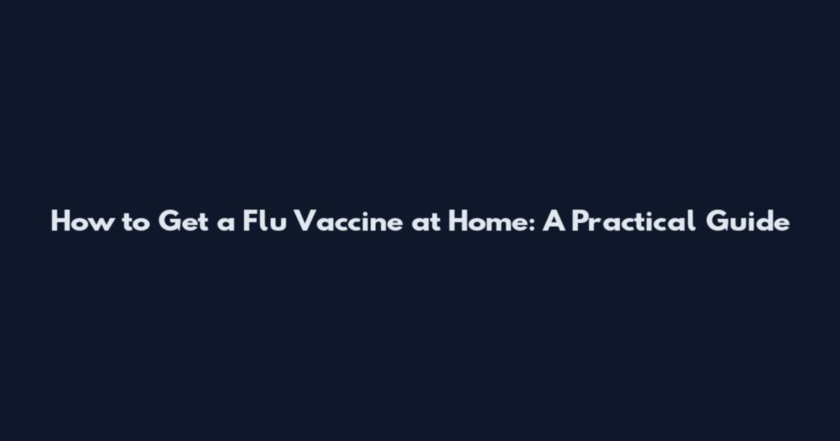 How to Get a Flu Vaccine at Home: A Practical Guide