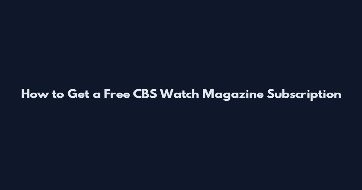 How to Get a Free CBS Watch Magazine Subscription