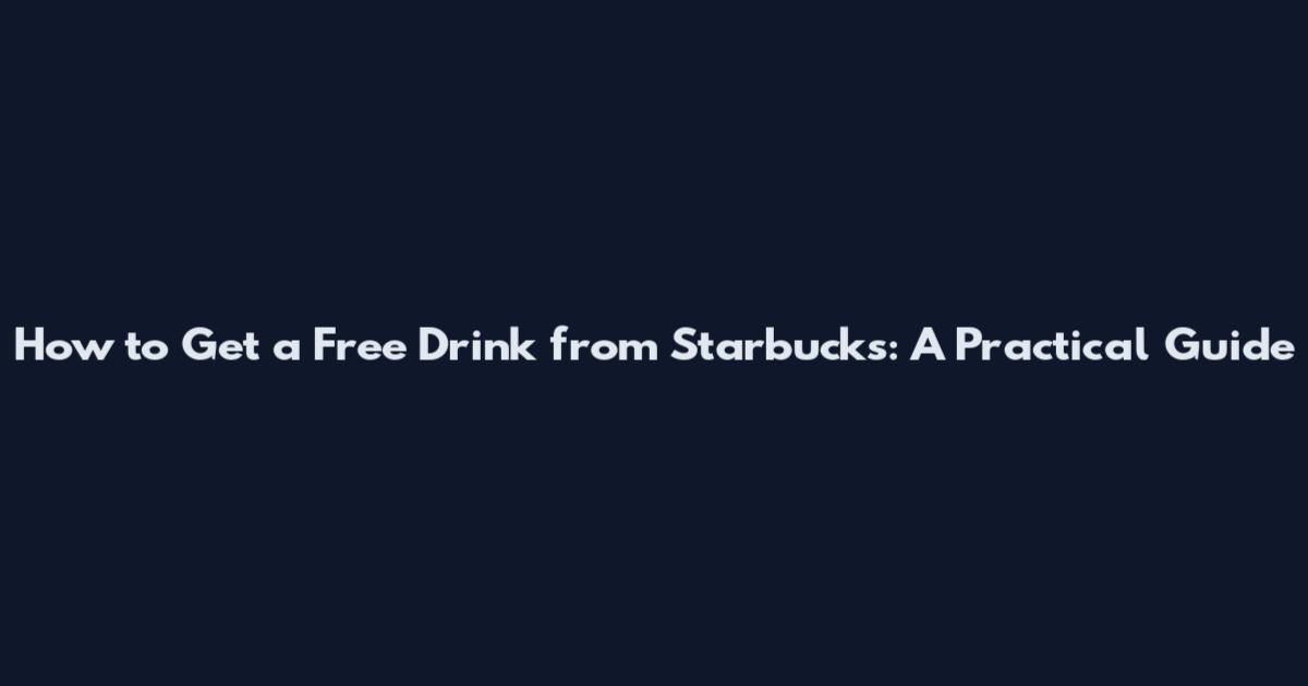 How to Get a Free Drink from Starbucks: A Practical Guide
