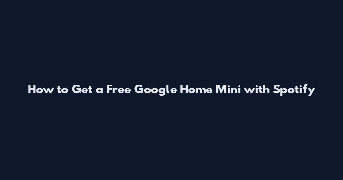 How to Get a Free Google Home Mini with Spotify