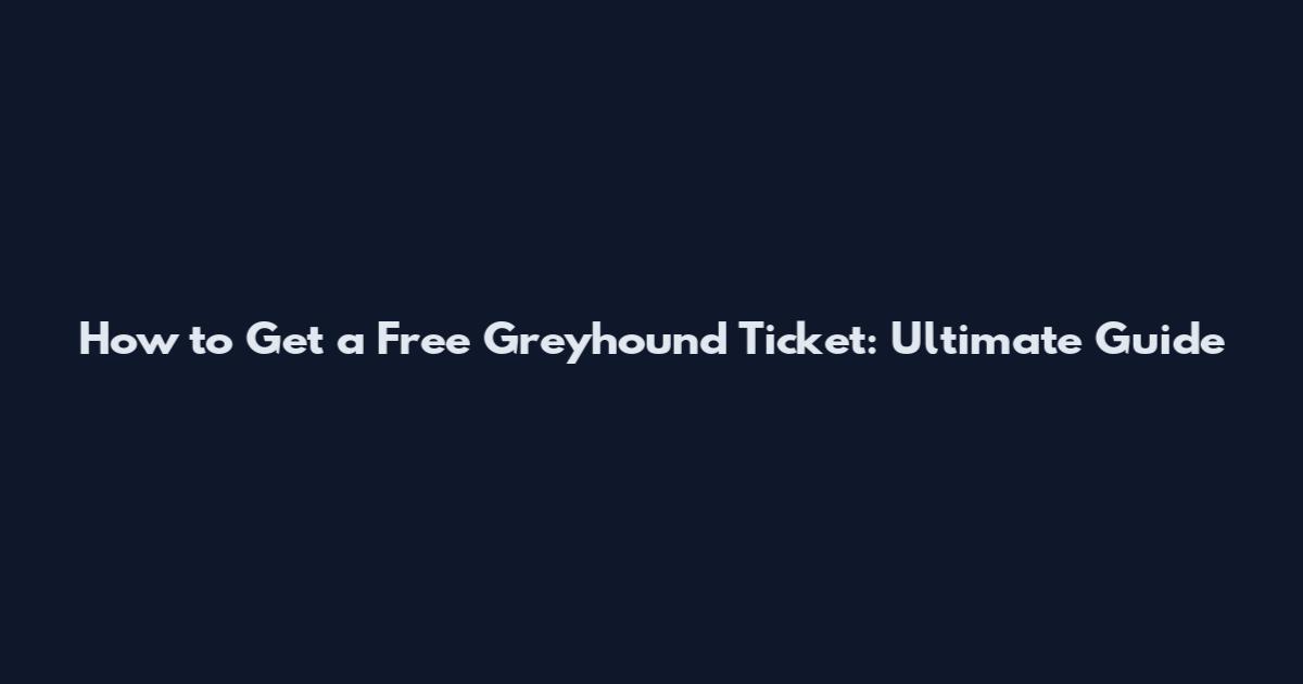 How to Get a Free Greyhound Ticket: Ultimate Guide