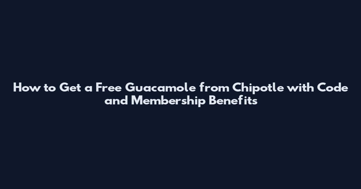 How to Get a Free Guacamole from Chipotle with Code and Membership Benefits