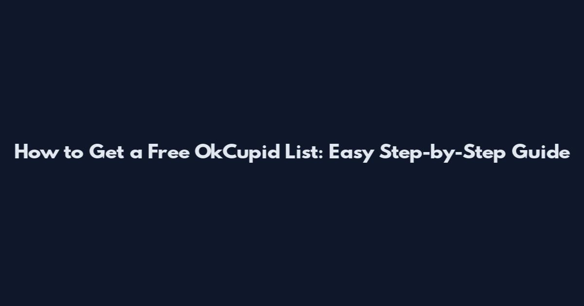 How to Get a Free OkCupid List: Easy Step-by-Step Guide
