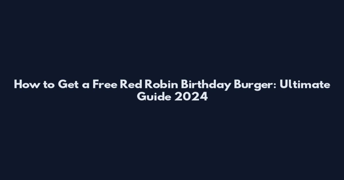 How to Get a Free Red Robin Birthday Burger: Ultimate Guide 2024
