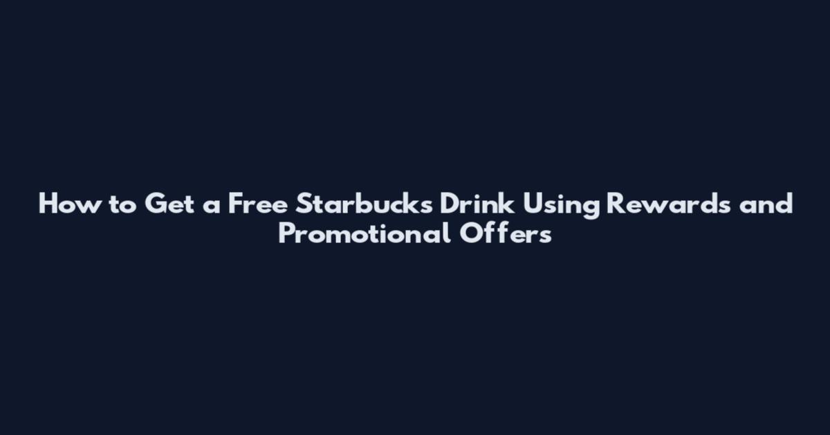 How to Get a Free Starbucks Drink Using Rewards and Promotional Offers