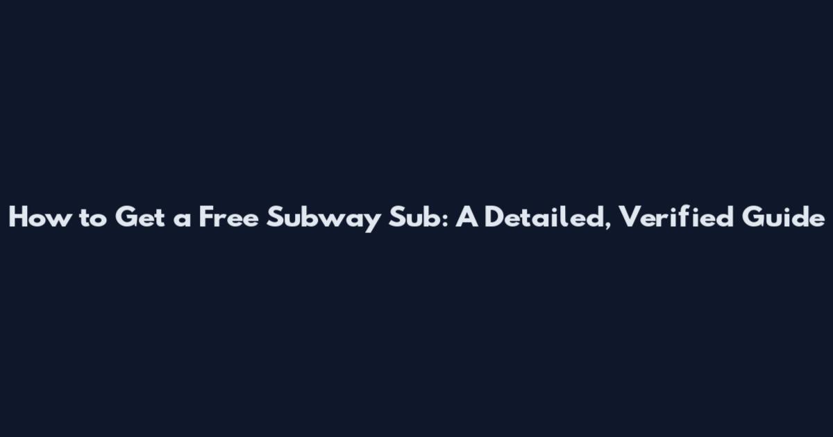 How to Get a Free Subway Sub: A Detailed, Verified Guide