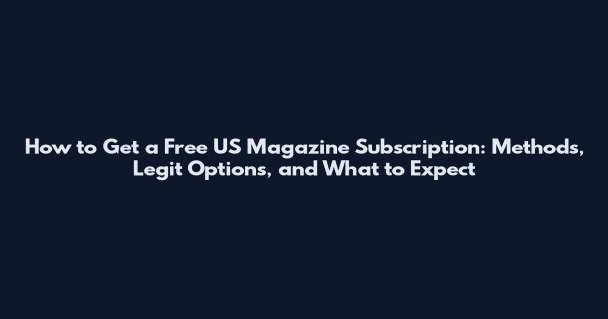 How to Get a Free US Magazine Subscription: Methods, Legit Options, and What to Expect