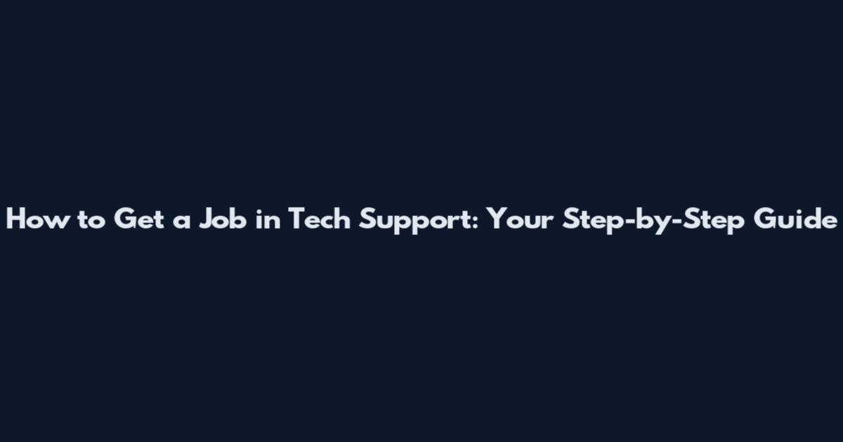 How to Get a Job in Tech Support: Your Step-by-Step Guide