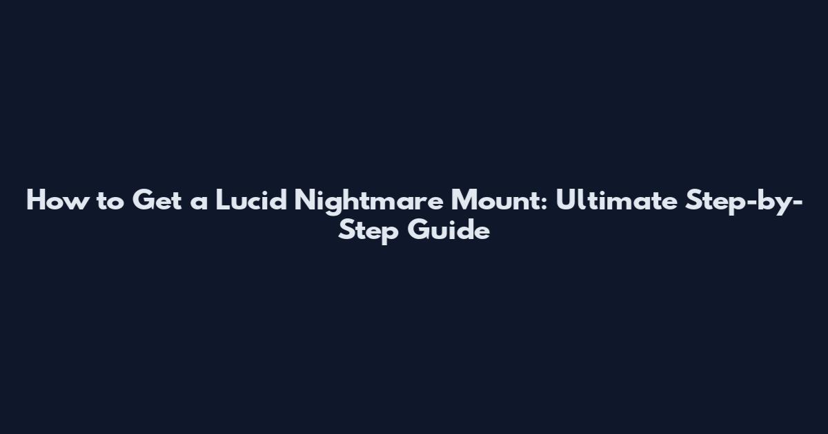 How to Get a Lucid Nightmare Mount: Ultimate Step-by-Step Guide