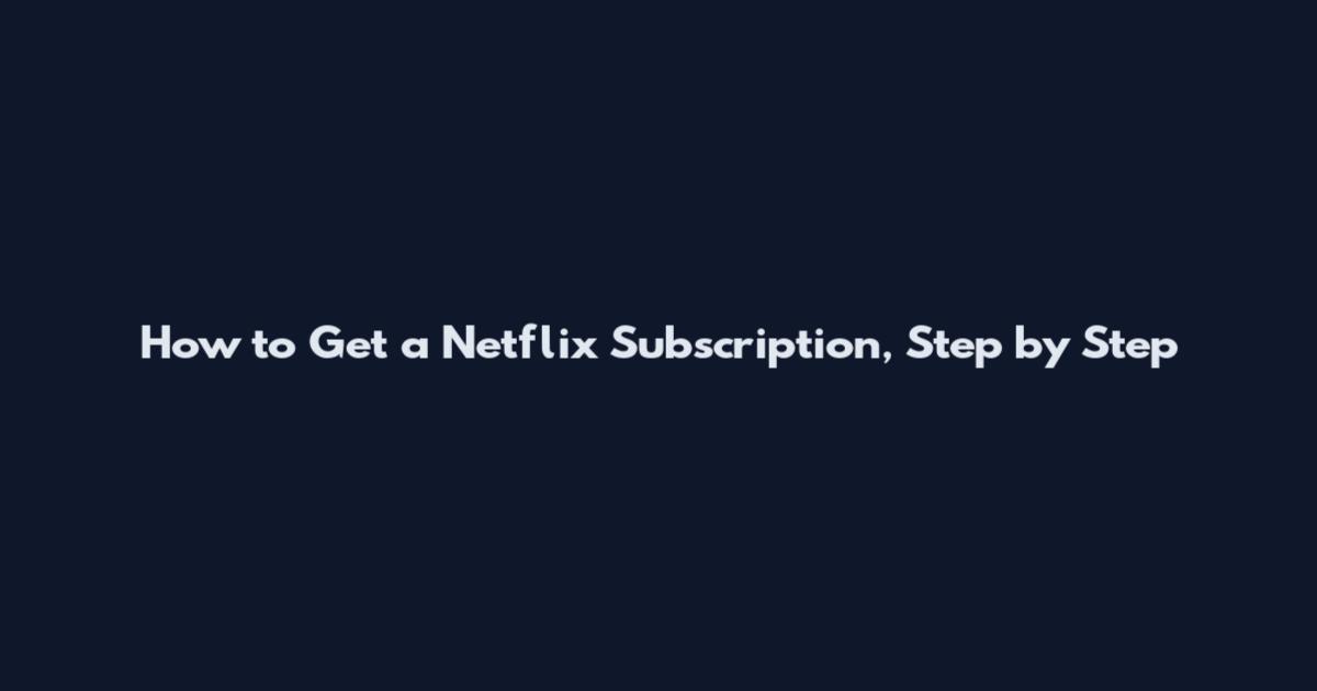 How to Get a Netflix Subscription, Step by Step
