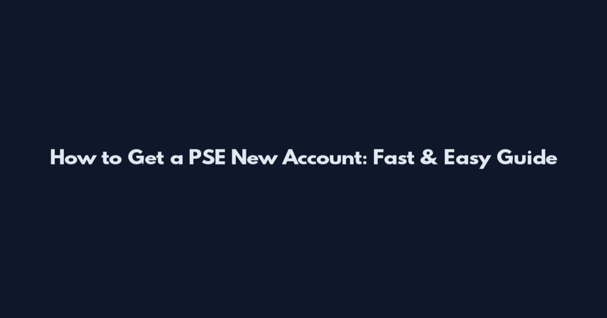 How to Get a PSE New Account: Fast & Easy Guide